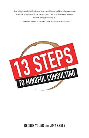 13 steps to mindful consulting 1st edition george young ,amy kenly ,charles h green 1791722563, 978-1791722562