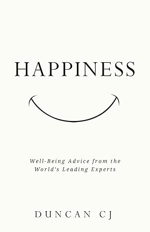 happiness well being advice from the worlds leading experts 1st edition duncan cj 1739649117, 978-1739649111