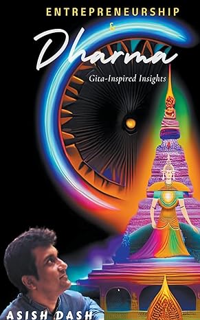 entrepreneurship and dharma gita inspired insights 1st edition asish dash b0c3t2xkzh, 979-8215317365