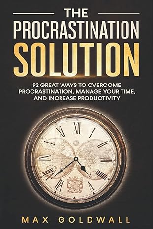 the procrastination solution 92 great ways to overcome procrastination manage your time and increase