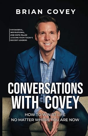 conversations with covey 11 powerful inspirational and hope filled lessons from todays biggest leaders 1st