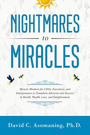 nightmares to miracles miracle mindsets for ceos executives and entrepreneurs to transform adversity into