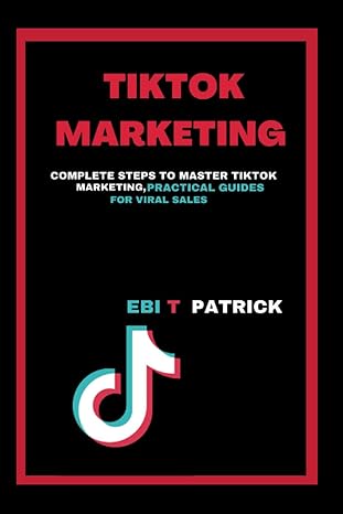 tiktok marketing complete steps to master tiktok marketing practical guides for viral sales 1st edition ebi t