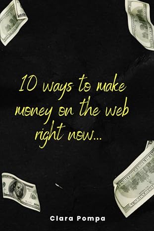 10 ways to make money on the web right now 1st edition clara pompa b0c47ygh1s, 979-8393692537