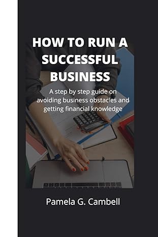 how to run a successful business a step by step guide on avoiding business obstacles and getting financial