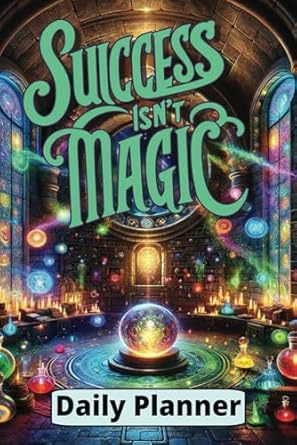 success isnt magic a sorcerers tome for the methodical mind charting the course of success through the