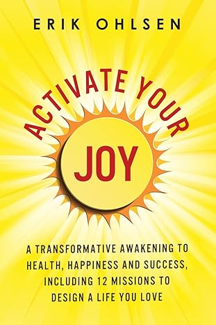 activate your joy a transformative awakening to health happiness and success including 12 missions to design