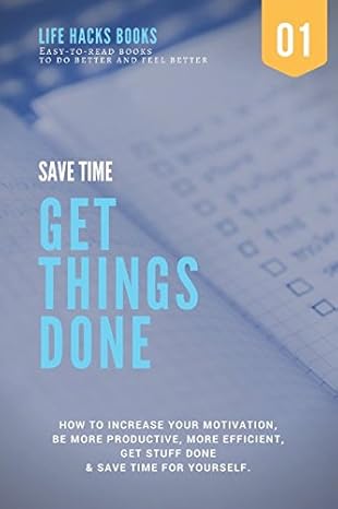 save time and get things done a 30 minute life hacks book on how to increase your motivation how to be more