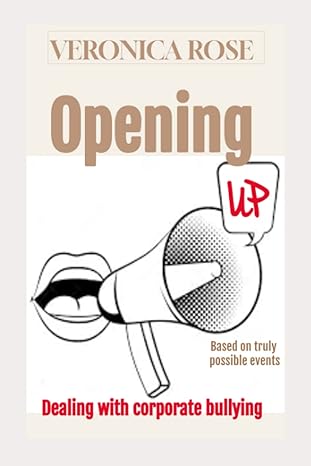 opening up dealing with corporate bullying 1st edition veronica rose b0c5p9lz8v, 979-8386678968