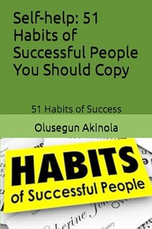 self help 51 habits of successful people you should copy 51 habits of success 1st edition olusegun akinola