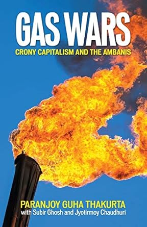 gas wars crony capitalism and the ambanis 1st edition paranjoy guha thakurta ,subir ghosh ,jyotirmoy