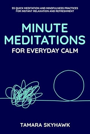 minute meditations for everyday calm 55 quick meditation and mindfulness practices for instant relaxation and