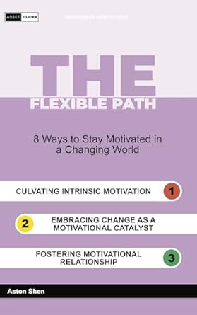 the flexible path 8 ways to stay motivated in a changing world 1st edition aston shen b0cny9bz2j,