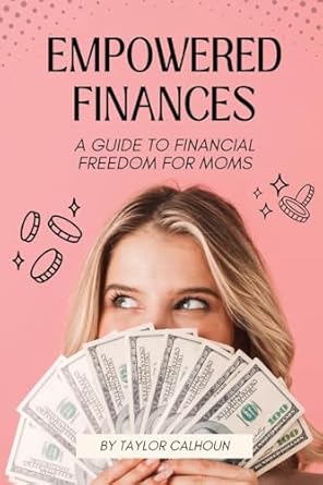 empowered finances a guide to financial freedom for moms 1st edition taylor calhoun b0cptk2x5x, 979-8869047649