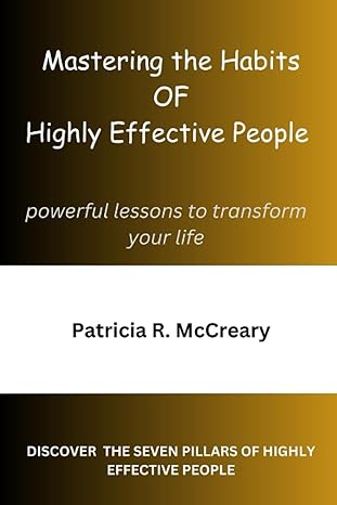 mastering the habits of highly effective people powerful lessons to transform your life 1st edition patricia