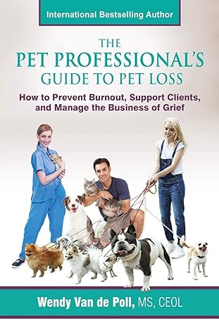 the pet professionals guide to pet loss how to prevent burnout support clients and manage the business of