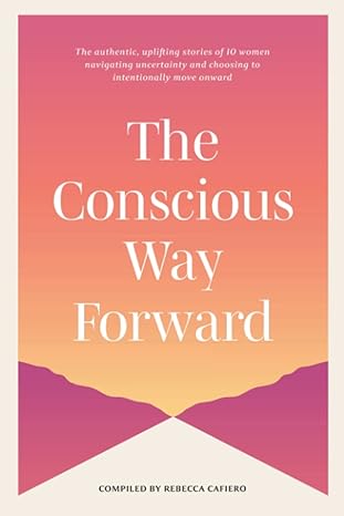 the conscious way forward 1st edition rebecca cafiero ,natalie boese ,lisa liu ,pat del gavio ,talla kuperman