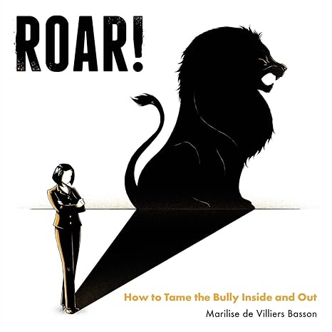 roar how to tame the bully inside and out 1st edition marilise de villiers basson 1781334277, 978-1781334270