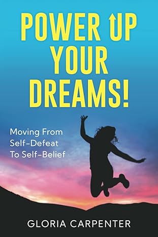 power up your dreams moving from self defeat to self belief 1st edition gloria carpenter 1636181163,