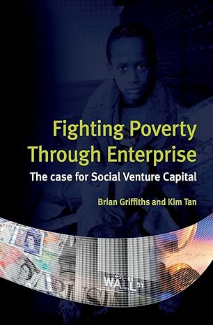 fighting poverty through enterprise the case for social venture capital 3rd edition brian griffiths ,kim tan