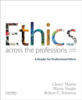 ethics across the professions a reader for professional ethics 2nd edition clancy martin ,wayne vaught