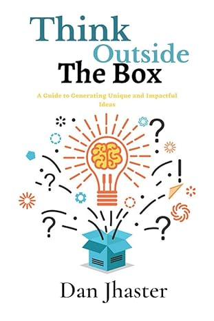 think outside the box a guide to generating unique and impactful ideas 1st edition dan jhaster b0bsww7qlg,