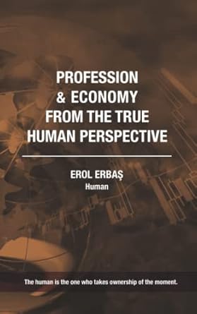 profession and economy from the true human perspective 1st edition erol erbas ,cozum kendimiz b0b327f3hv,