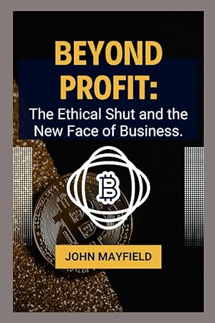 beyond profit the ethical shut and the new face of business 1st edition john mayfield b0c9s5r859,