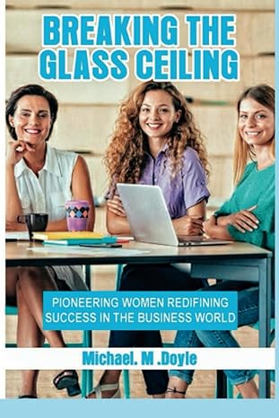 breaking the glass ceiling pioneering women redefining success in the business world 1st edition michael m