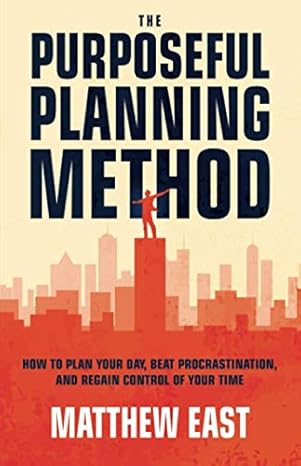 the purposeful planning method how to plan your day beat procrastination and regain control of your time 1st