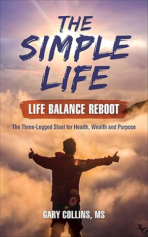 the simple life life balance reboot the three legged stool for health wealth and purpose 1st edition gary