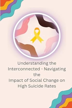 understanding the interconnected navigating the impact of social change on high suicide rates 1st edition