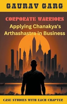 corporate warriors applying chanakyas arthashastra in business 1st edition gaurav garg b0cclqdc5m,