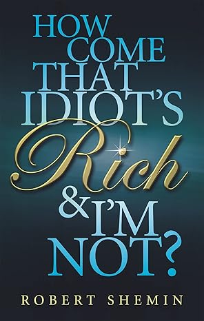 how come that idiots rich and im not 1st edition robert shemin 0749929421, 978-0749929428