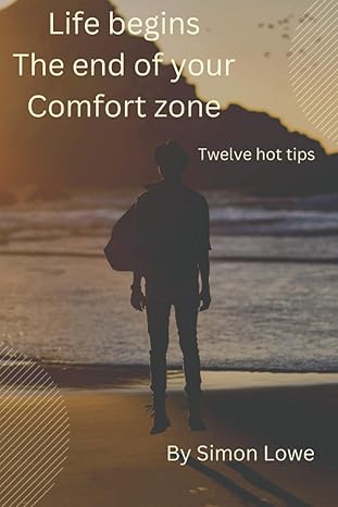 life begins the end of your comfort zone twelve hot tips 1st edition simon lowe ,simon lowe b0bjc4wx7c,