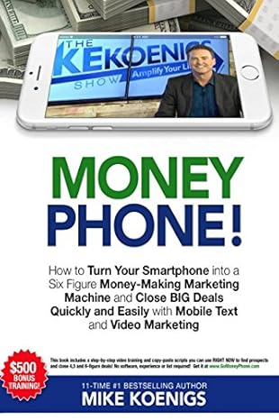 money phone how to turn your smartphone into a six figure money making marketing machine and close big deals