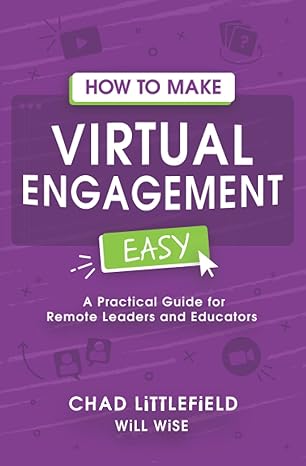 how to make virtual engagement easy a practical guide for leaders and educators 1st edition chad littlefield