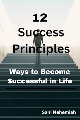 12 success principles ways to become successful in life 1st edition sani nehemiah b0br987cwm, 979-8371542717