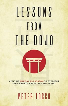 lessons from the dojo applying martial art wisdom to overcome fear anxiety anger and self doubt 1st edition