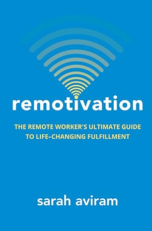 remotivation the remote workers ultimate guide to life changing fulfillment 1st edition sarah aviram