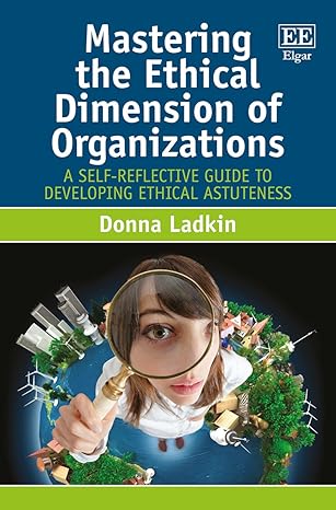 mastering the ethical dimension of organizations a self reflective guide to developing ethical astuteness 1st