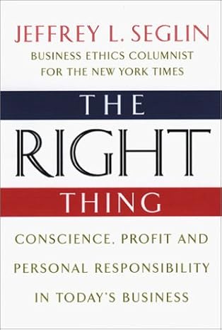 the right thing conscience profit and personal responsibilty in todays business 1st edition jeffrey l seglin