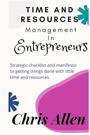 time and resources management in entrepreneurs strategic checklist and manifesto to getting things done with