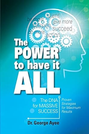 the power to have it all the dna for massive success 1st edition dr george ayee 1988071364, 978-1988071367