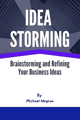 idea storming brainstorming and refining your business ideas 1st edition michael negron b0bw32ctdt,