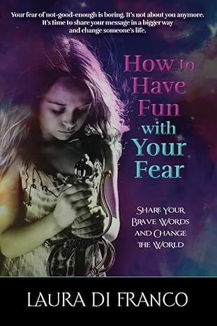 how to have fun with your fear share your brave words and change the world 1st edition laura di franco