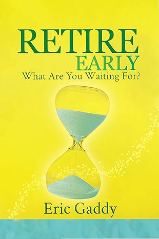 retire early what are you waiting for 1st edition eric gaddy 1948922002, 978-1948922005