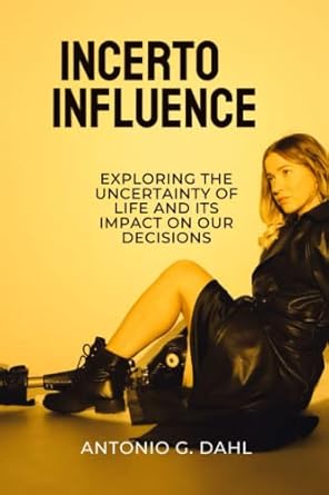 incerto influence exploring the uncertainty of life and its impact on our decisions 1st edition antonio g