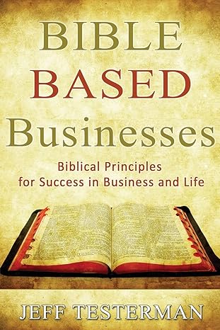 bible based businesses biblical principles for true success in business and life 1st edition jeff testerman