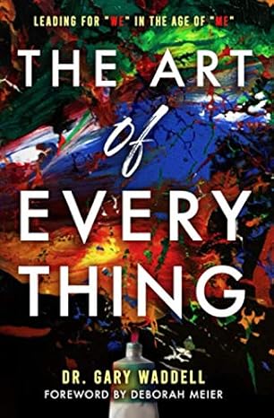 the art of everything leading for we in the age of me 1st edition dr gary waddell ,deborah meier b08cg759ft,